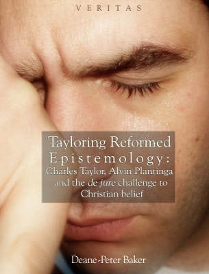 Tayloring Reformed Epistemology by Deane-Peter Baker