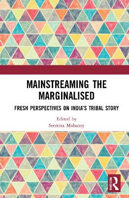 Mainstreaming the Marginalised: Fresh Perspectives on India’s Tribal Story by Seemita Mohanty