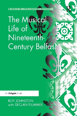 The Musical Life of Nineteenth-Century Belfast by Roy Johnston