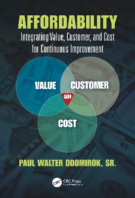 Affordability: Integrating Value, Customer, and Cost for Continuous Improvement by Paul Walter Odomirok, Sr.