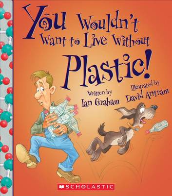 You Wouldn't Want to Live Without Plastic! by Ian Graham