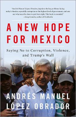 A New Hope for Mexico: Saying No to Corruption, Violence, and Trump's Wall by Andrés Manuel López Obrador