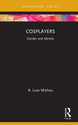 Cosplayers: Gender and Identity by A. Luxx Mishou