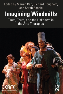 Imagining Windmills: Trust, Truth, and the Unknown in the Arts Therapies by Marián Cao