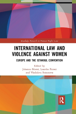 International Law and Violence Against Women: Europe and the Istanbul Convention by Johanna Niemi