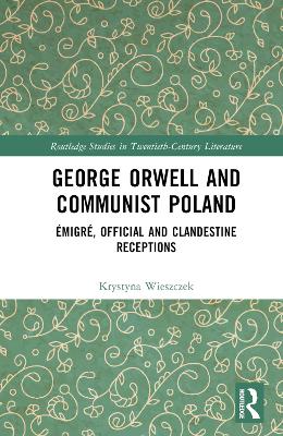 George Orwell and Communist Poland: Émigré, Official and Clandestine Receptions book