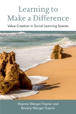 Learning to Make a Difference: Value Creation in Social Learning Spaces by Etienne Wenger-Trayner