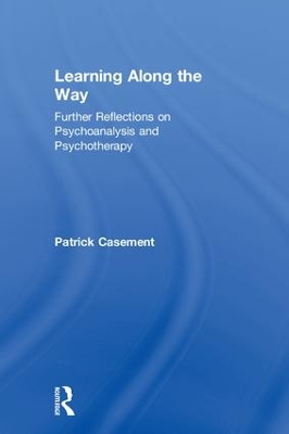 Learning Along the Way: Further Reflections on Psychoanalysis and Psychotherapy by Patrick Casement