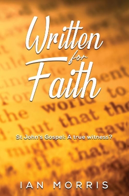Written for Faith: St John's Gospel: A true witness? by Ian Morris