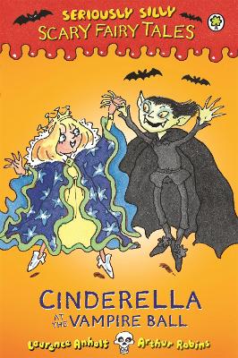 Seriously Silly: Scary Fairy Tales: Cinderella at the Vampire Ball by Laurence Anholt