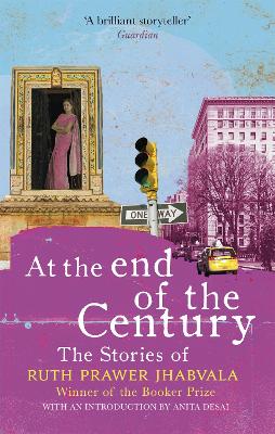 At the End of the Century: The stories of Ruth Prawer Jhabvala by Ruth Prawer Jhabvala