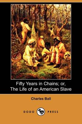 Fifty Years in Chains; Or, the Life of an American Slave (Dodo Press) by Charles Ball