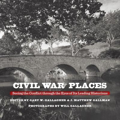 Civil War Places: Seeing the Conflict through the Eyes of Its Leading Historians book