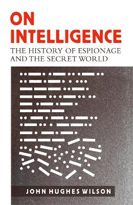On Intelligence: The History of Espionage and the Secret World by Colonel John Hughes-Wilson