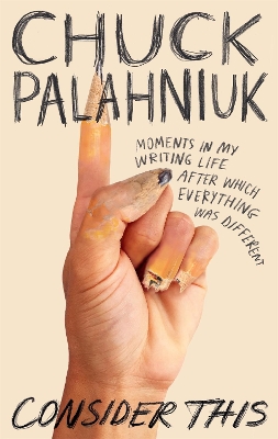 Consider This: Moments in My Writing Life after Which Everything Was Different by Chuck Palahniuk