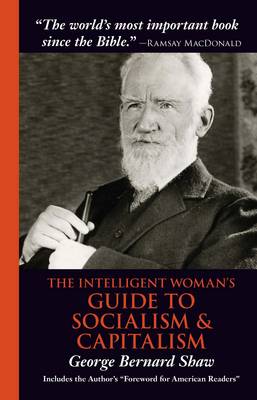 The Intelligent Woman's Guide to Socialism & Capitalism by Bernard Shaw