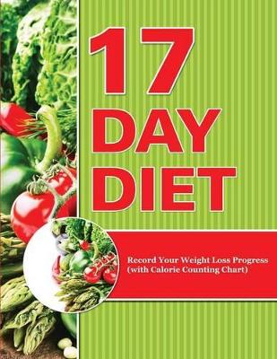 17 Day Diet: Record Your Weight Loss Progress (with Calorie Counting Chart) book