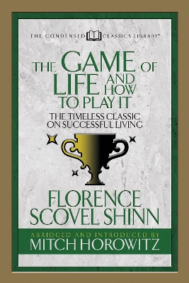 The Game of Life And How to Play it (Condensed Classics): The Timeless Classic on Successful Living book