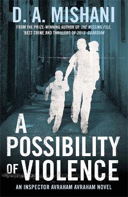 A A Possibility of Violence: An Inspector Avraham Avraham Novel by D A Mishani