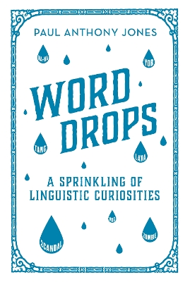 Word Drops: A Sprinkling of Linguistic Curiosities by Paul Anthony Jones