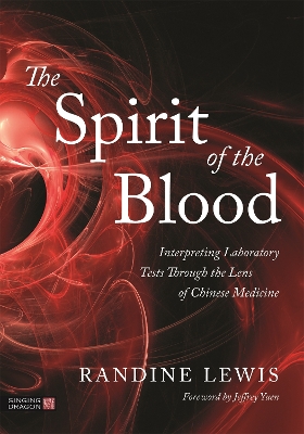 The Spirit of the Blood: Interpreting Laboratory Tests Through the Lens of Chinese Medicine book