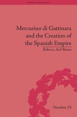 Mercurino di Gattinara and the Creation of the Spanish Empire book