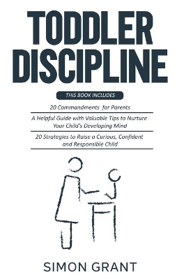 Toddler Discipline: 3 Books in 1 - 20 commandments for Parents + A Guide with Valuable Tips to Nurture Your Child's Developing Mind + Strategies to Raise a Curious, Confident and Responsible Child book