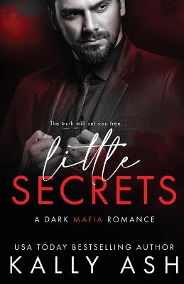 Little Secrets: A Dark Mafia Romance by Kally Ash