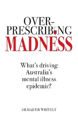 Overprescribing Madness: What's Driving Australia's Mental Health Epidemic book