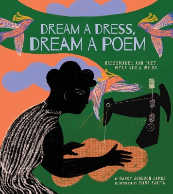 Dream a Dress, Dream a Poem: Dressmaker and Poet, Myra Viola Wilds (A Picture Book) book