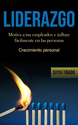 Liderazgo: Motiva a tus empleados e influye fácilmente en las personas (Crecimiento personal) book