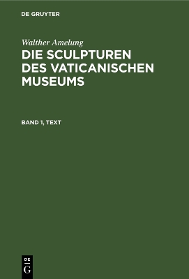 Walther Amelung: Die Sculpturen des Vaticanischen Museums. Band 1, Text book