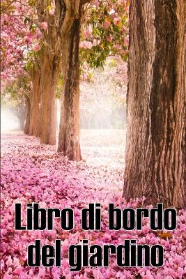 Libro di bordo del giardino: Custode quotidiano di giardini interni ed esterni per principianti e giardinieri accaniti, fiori, frutta, verdura - Incredibile per gli amanti del giardinaggio book