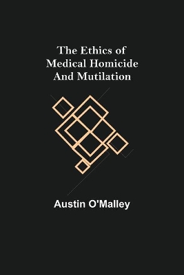 The Ethics of Medical Homicide and Mutilation book