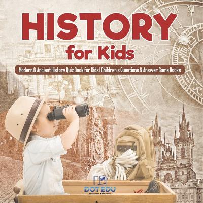 History for Kids Modern & Ancient History Quiz Book for Kids Children's Questions & Answer Game Books by Dot Edu