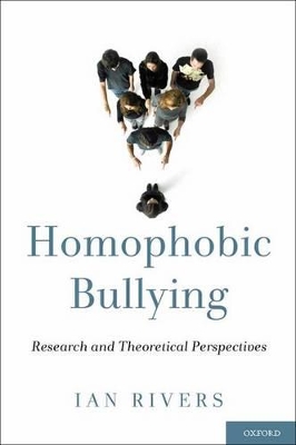 Homophobic Bullying: Research and Theoretical Perspectives by Ian Rivers