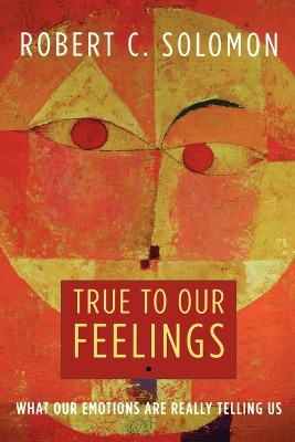 True to Our Feelings: What Our Emotions Are Really Telling Us book