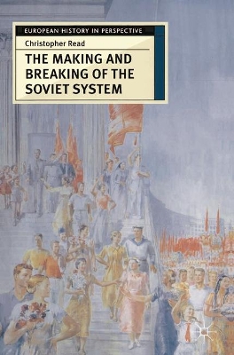 The Making and Breaking of the Soviet System by Christopher Read