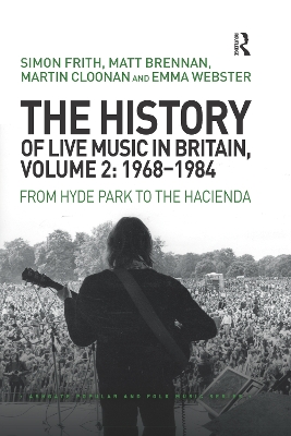 The History of Live Music in Britain, Volume II, 1968-1984: From Hyde Park to the Hacienda by Simon Frith