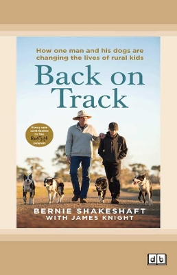 Back on Track: How one man and his dogs are changing the lives of rural kids by Bernie Shakeshaft and James Knight