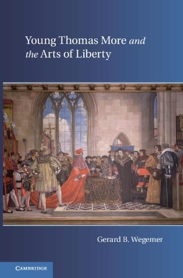 Young Thomas More and the Arts of Liberty by Gerard B. Wegemer