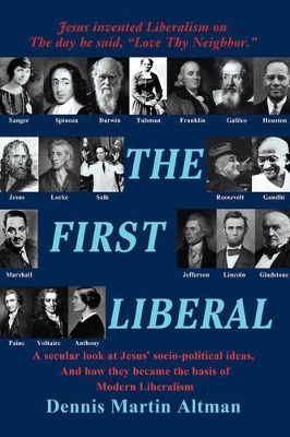 The First Liberal: A Secular Look at Jesus' Socio-Political Ideas and How They Became the Basis of Modern Liberalism book