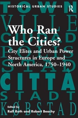 Who Ran the Cities?: City Elites and Urban Power Structures in Europe and North America, 1750–1940 book