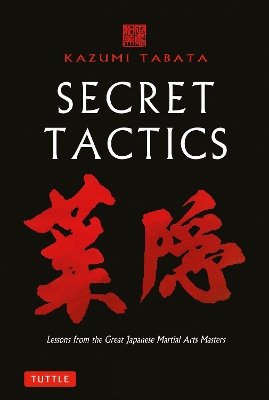 Secret Tactics: Lessons from the Great Japanese Martial Arts Masters by Kazumi Tabata