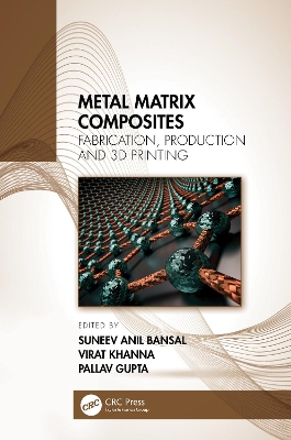 Metal Matrix Composites: Fabrication, Production and 3D Printing by Suneev Anil Bansal