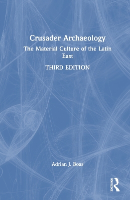 Crusader Archaeology: The Material Culture of the Latin East by Adrian J. Boas