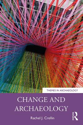 Change and Archaeology by Rachel J. Crellin