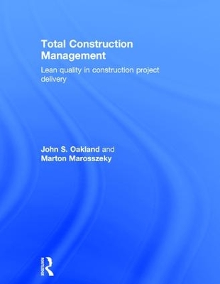 Total Construction Management: Lean Quality in Construction Project Delivery by John S. Oakland