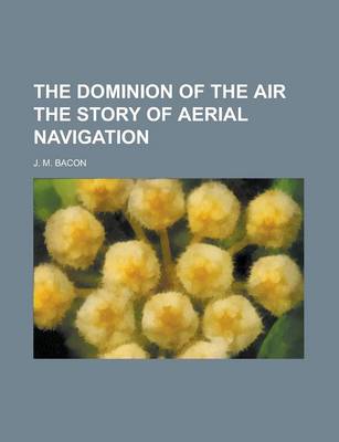 Dominion of the Air; The Story of Aerial Navigation book