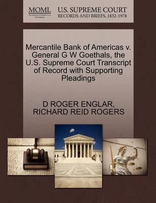 Mercantile Bank of Americas V. General G W Goethals, the U.S. Supreme Court Transcript of Record with Supporting Pleadings book